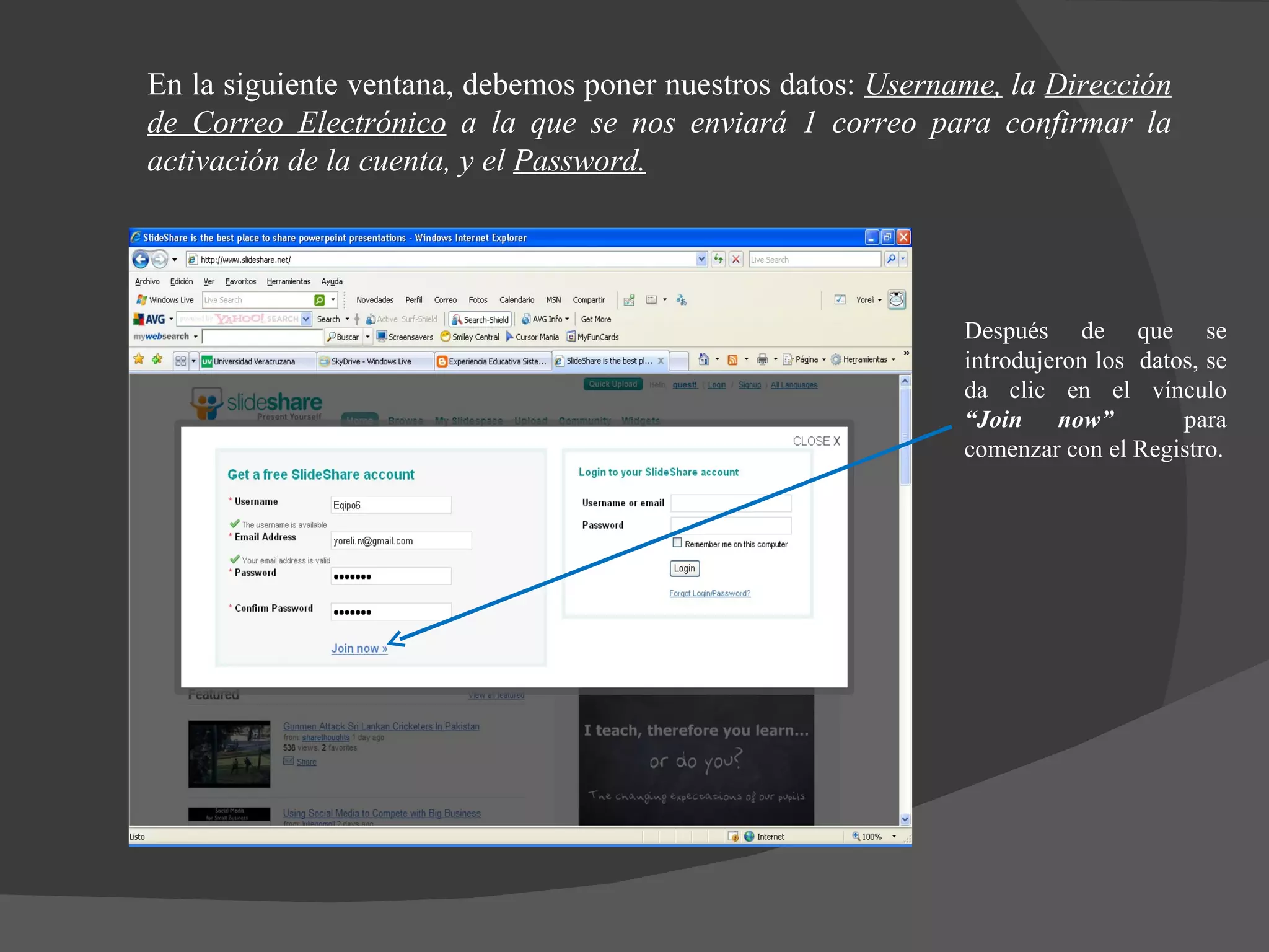 En la siguiente ventana, debemos poner nuestros datos:  Username,  la  Dirección de Correo Electrónico  a la que se nos enviará 1 correo para confirmar la activación de la cuenta, y el  Password. Después de que se introdujeron los  datos, se da clic en el vínculo  “Join now”  para comenzar con el Registro. 