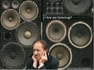 Are we listening? 
Source: https://flic.kr/p/7qPJvw 
 