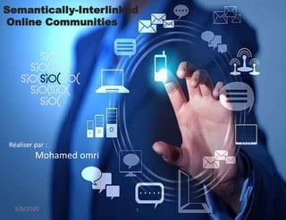 Semantically-Interlinked
Online Communities
3/9/2020 1.
Réaliser par :
Mohamed omri
 