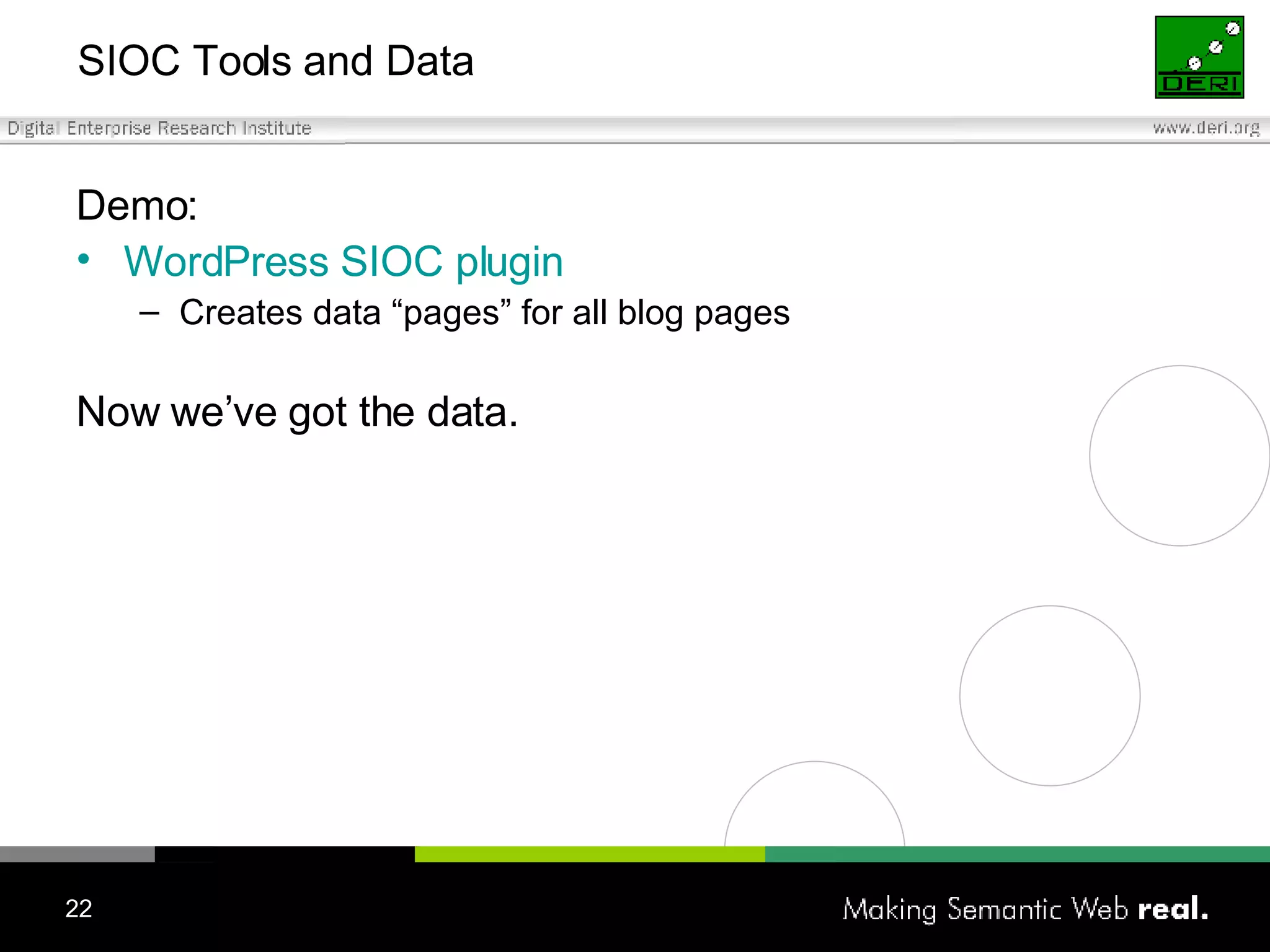 SIOC Tools and Data Demo : WordPress SIOC plugin Creates data “pages” for all blog pages Now we’ve got the data. 