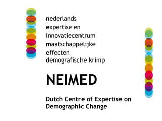 nederlands expertise en innovatiecentrum maatschappelijke effecten demografischekrimp NEIMED Dutch Centre of Expertise on Demographic Change  