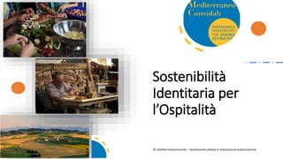 Sostenibilità
Identitaria per
l’Ospitalità
© mediterraneaconsulab – riproduzione vietata in mancanza di autorizzazione
 