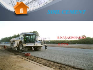 SOIL CEMENT
B.NARASIMHARAO
1117274
 