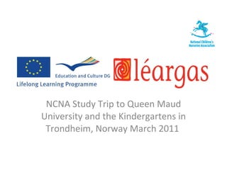 NCNA Study Trip to Queen Maud University and the Kindergartens in Trondheim, Norway March 2011  