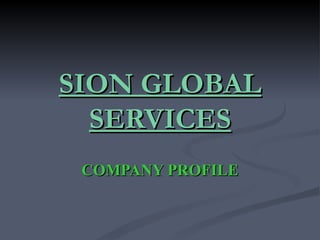 SION GLOBAL
  SERVICES
 COMPANY PROFILE
 