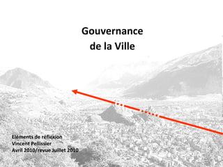 Gouvernance de la Ville Eléments de réflexion Vincent Pellissier Avril 2010/revue Juillet 2010 
