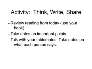 Activity: Think, Write, Share
--Review reading from today (use your
book).
--Take notes on important points.
--Talk with your tablemates. Take notes on
what each person says.
 