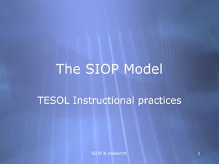 SIOP & research 1
The SIOP Model
TESOL Instructional practices
 