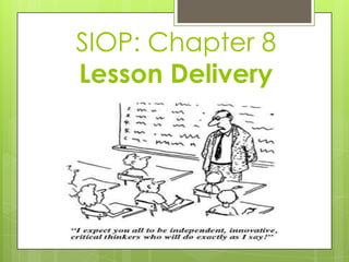 SIOP: Chapter 8
Lesson Delivery
 