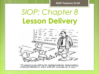 SIOP: Chapter 8
Lesson Delivery
SIOP Features 23-26
 
