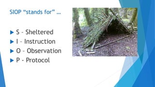 SIOP “stands for” …
 S – Sheltered
 I – Instruction
 O – Observation
 P - Protocol
 