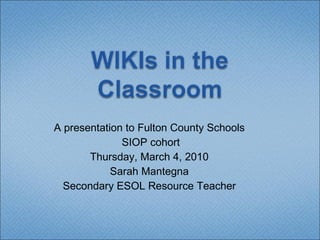 A presentation to Fulton County Schools SIOP cohort Thursday, March 4, 2010 Sarah Mantegna Secondary ESOL Resource Teacher 