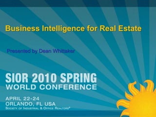 Business Intelligence for Real Estate Presented by Dean Whittaker  