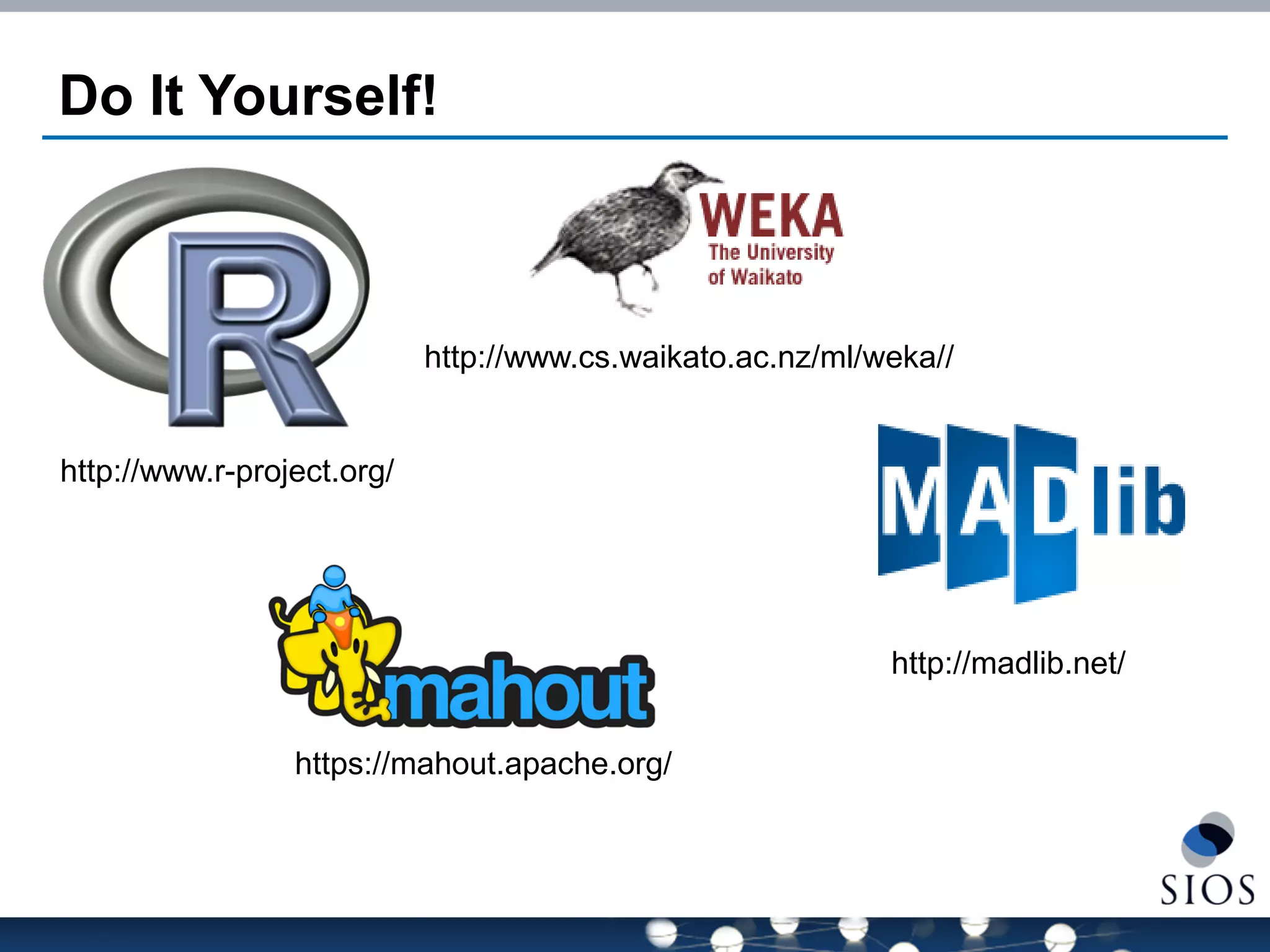 Do It Yourself! 
http://www.r-project.org/ 
http://www.cs.waikato.ac.nz/ml/weka// 
http://madlib.net/ 
https://mahout.apache.org/  