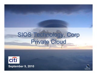 SIOS Technology, Corp
          Private Cloud


September 9, 2010   © 2010 SIOS Technology Corp   1
 
