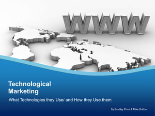 Technological
Marketing
What Technologies they Use/ and How they Use them

                                                By Bradley Price & Mike Sutton
 
