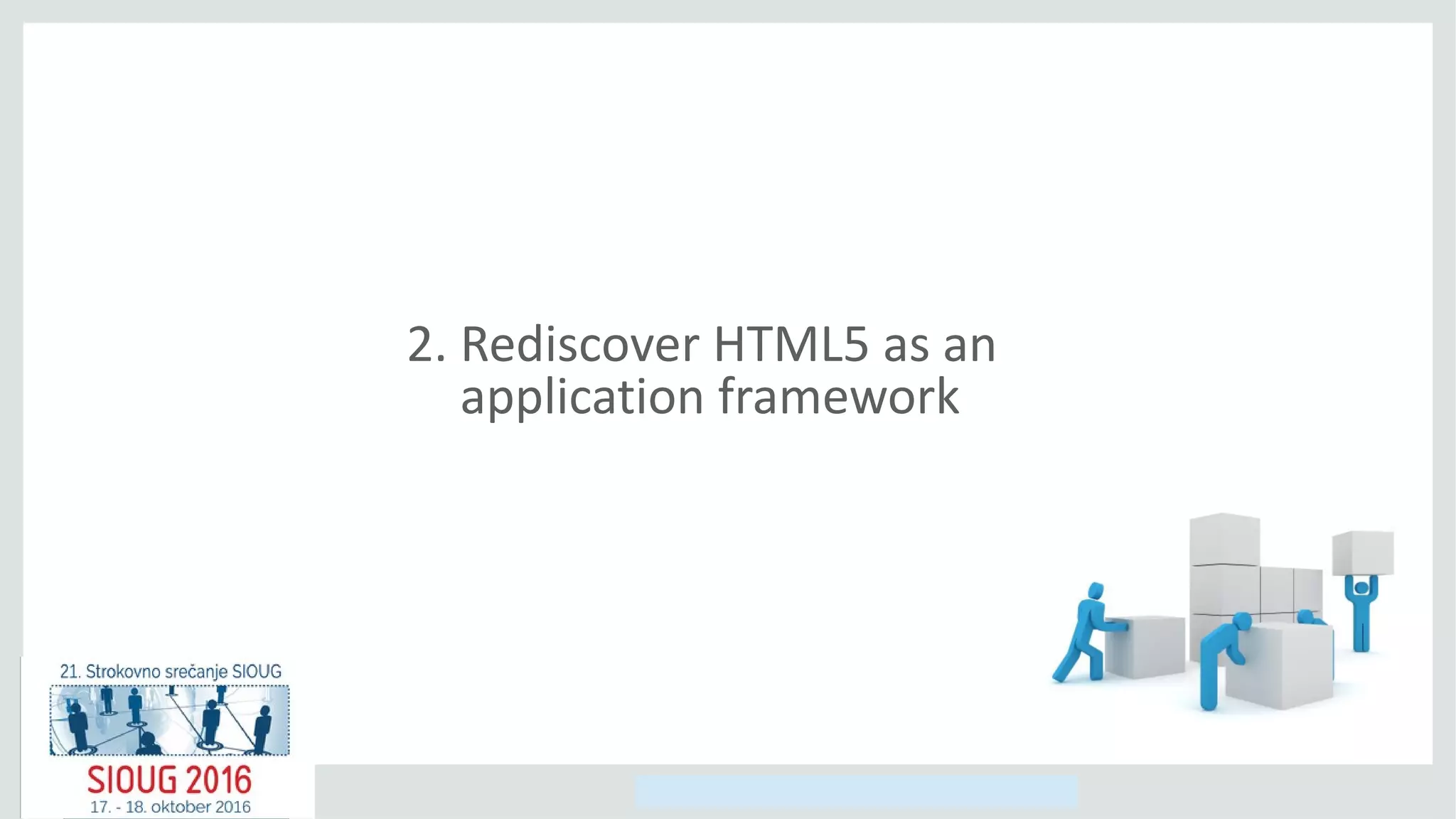 Copyright © 2014, Oracle and/or its affiliates. All rights reserved.
2. Rediscover HTML5 as an
application framework
 