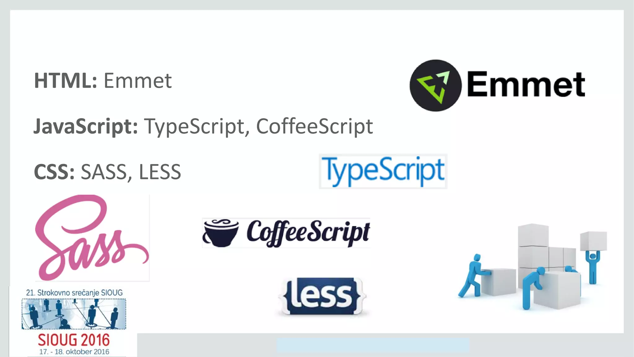 Copyright © 2014, Oracle and/or its affiliates. All rights reserved.
HTML: Emmet
JavaScript: TypeScript, CoffeeScript
CSS: SASS, LESS
 