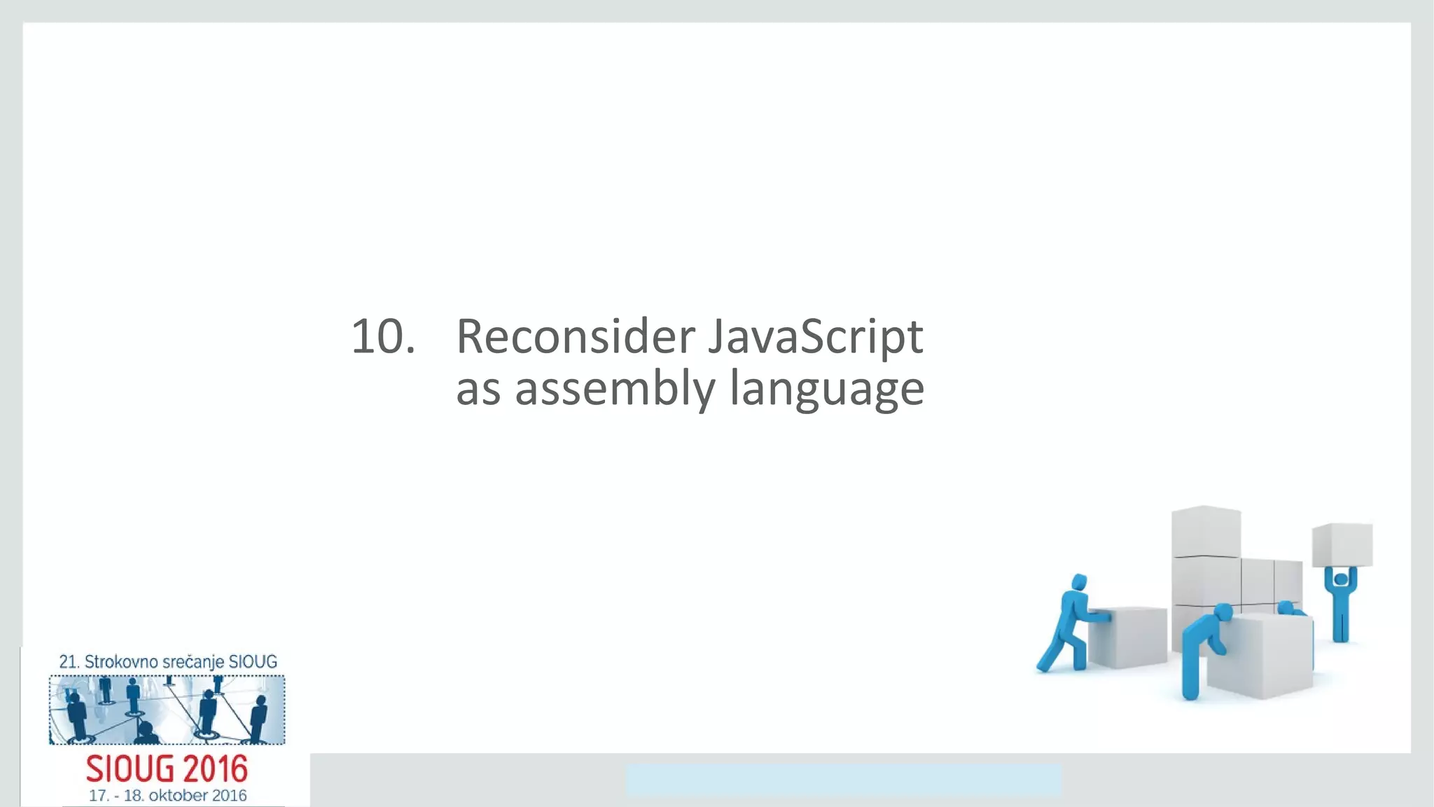 Copyright © 2014, Oracle and/or its affiliates. All rights reserved.
10. Reconsider JavaScript
as assembly language
 