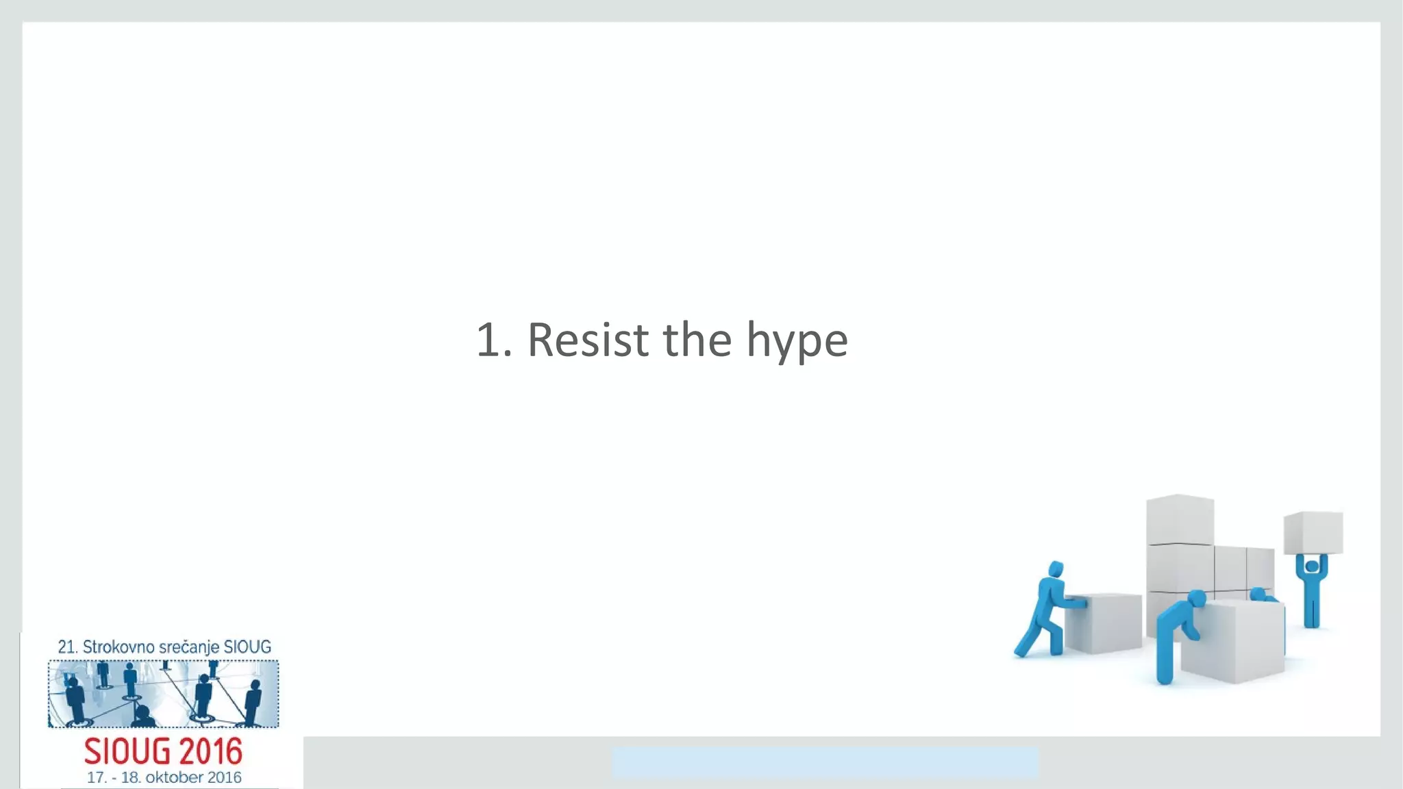 Copyright © 2014, Oracle and/or its affiliates. All rights reserved.
1. Resist the hype
 
