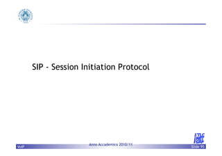 SIP - Session Initiation Protocol




                       Anno Accademico 2010/11
VoIP                                             Slide 95
 