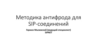 Методика антифрода для
SIP-соединений
Герман Мызовский (ведущий специалист)
SIPNET
 