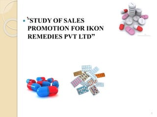 .
1
 “STUDY OF SALES
PROMOTION FOR IKON
REMEDIES PVT LTD”
 