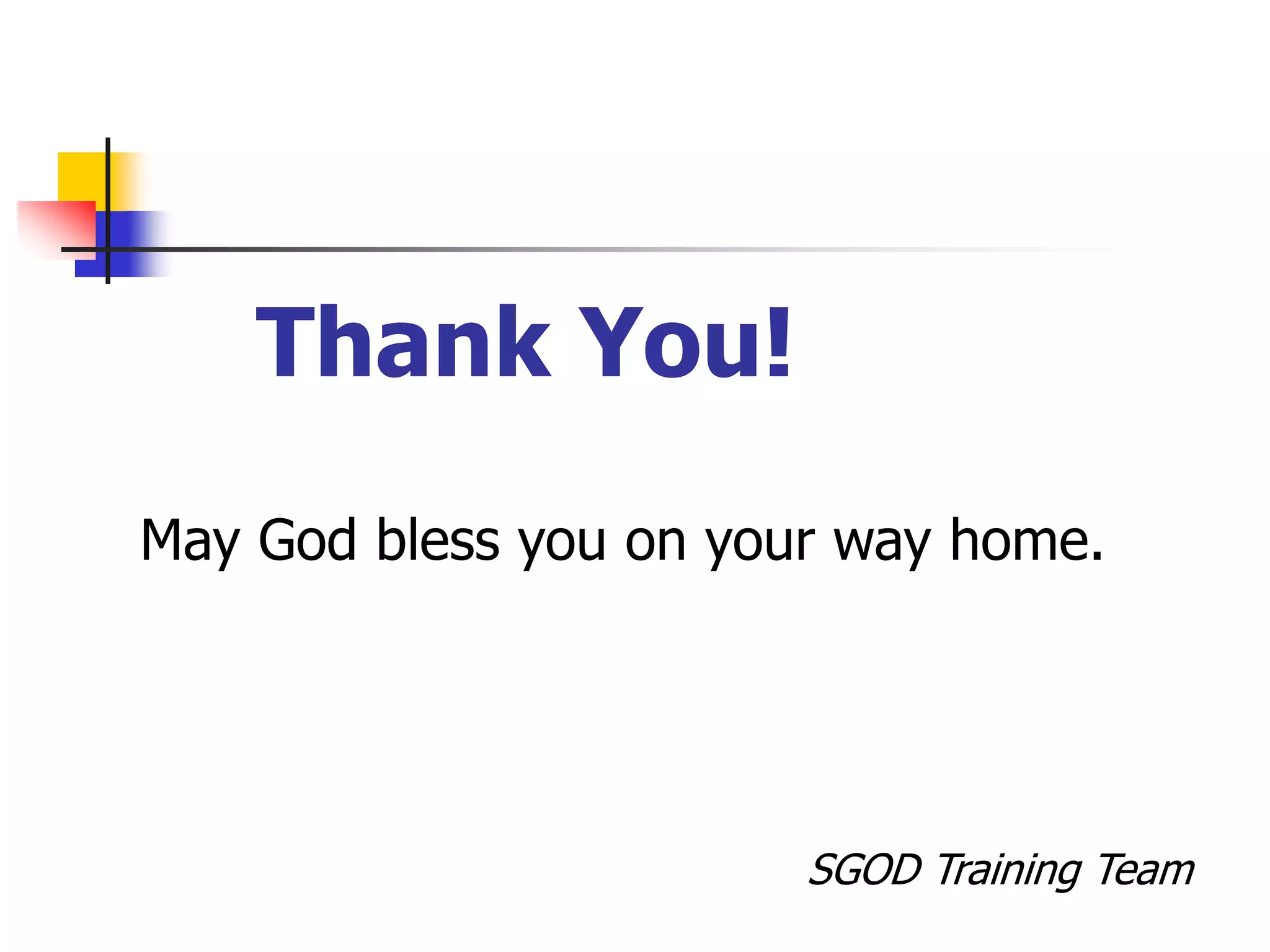 Thank You!
May God bless you on your way home.
SGOD Training Team
 