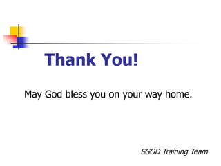Thank You!
May God bless you on your way home.
SGOD Training Team
 