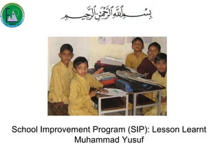 School Improvement Program (SIP): Lesson Learnt
Muhammad Yusuf
 