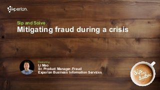 1 © Experian 16/06/2020
Sip and Solve
Mitigating fraud during a crisis
Featuring:
Li Mao
Sr. Product Manager, Fraud
Experian Business Information Services
 