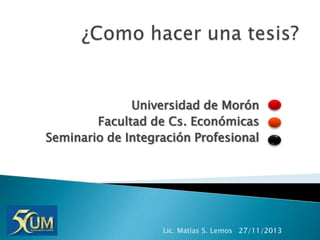 Universidad de Morón
Facultad de Cs. Económicas
Seminario de Integración Profesional

Lic. Matías S. Lemos 27/11/2013

 
