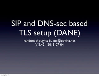SIP and DNS-sec based
TLS setup (DANE)
random thoughts by oej@edvina.net
V 2.42 - 2013-07-04
1torsdag 4 juli 13
 