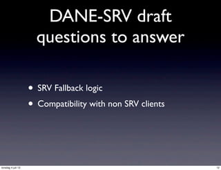 DANE-SRV draft
questions to answer
• SRV Fallback logic
• Compatibility with non SRV clients
12torsdag 4 juli 13
 