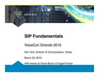 SIP Fundamentals
VoiceCon Orlando 2010
Dan York, Director of Conversations, Voxeo

March 23, 2010

With thanks to David Bryan of Cogent Force
 