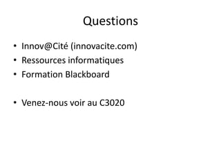 QuestionsInnov@Cité(innovacite.com)Ressources informatiques Formation BlackboardVenez-nous voir au C3020