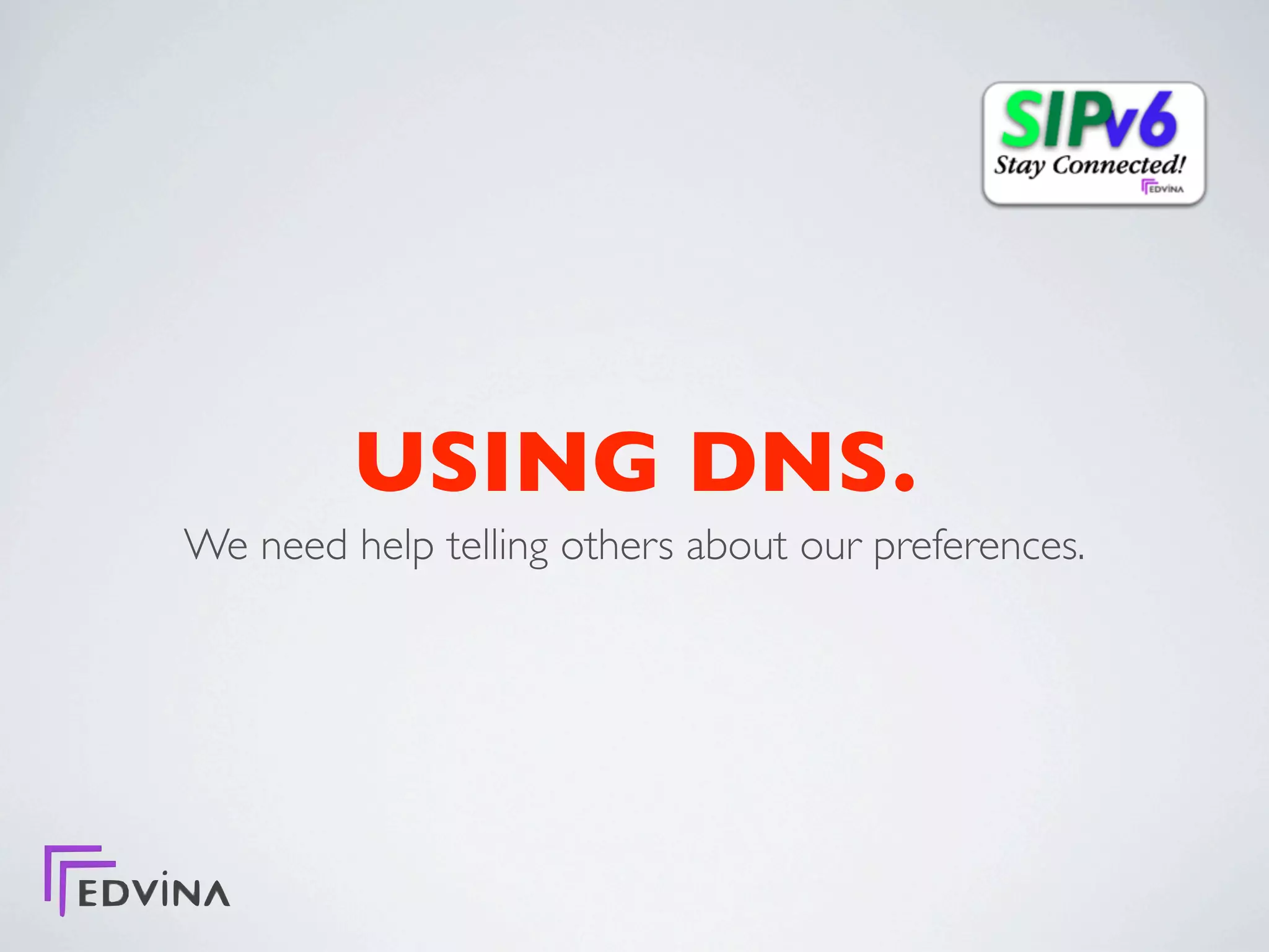 USING DNS.
We need help telling others about our preferences.
 