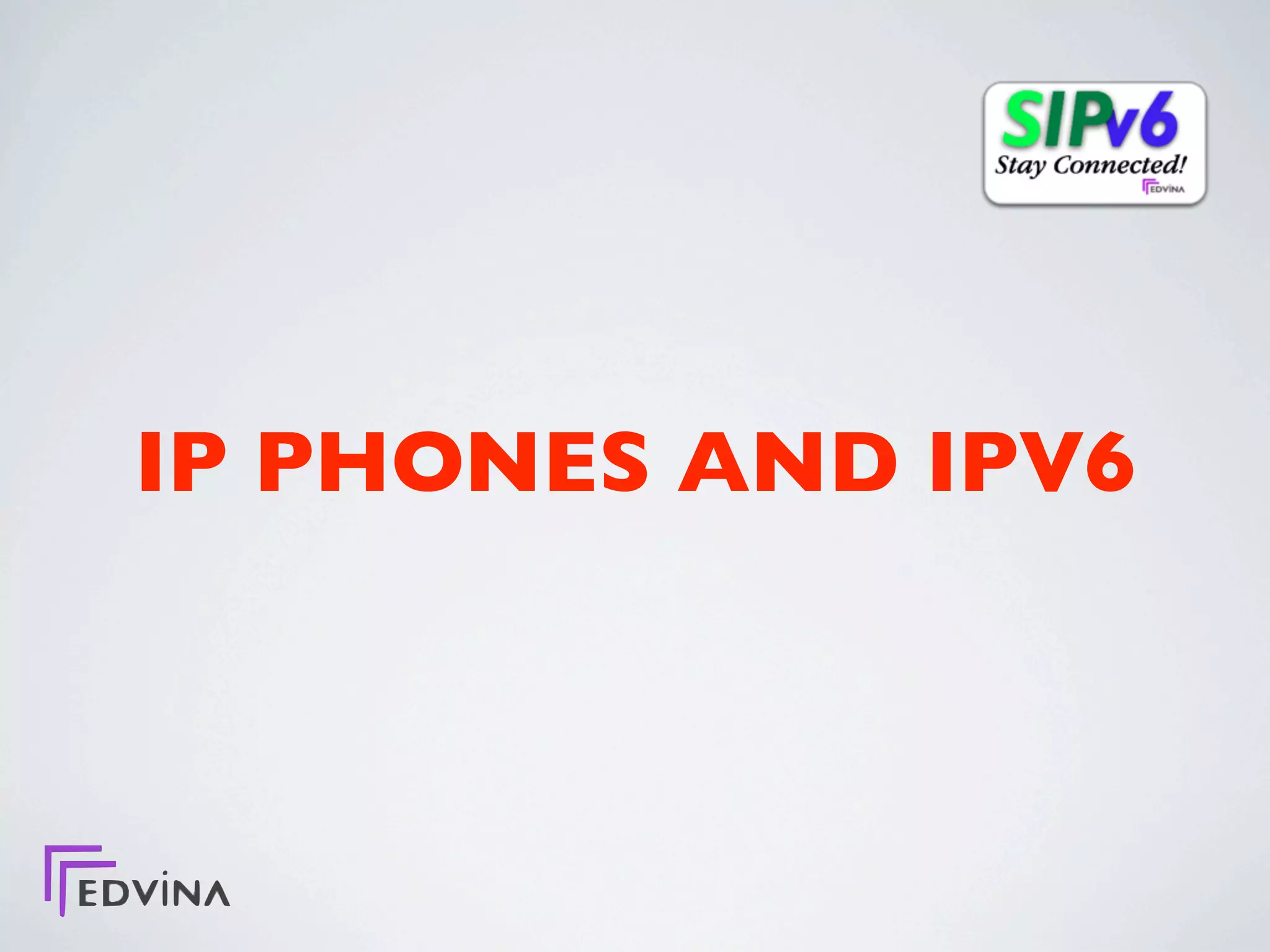 IP PHONES AND IPV6
 