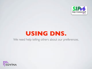 USING DNS.
We need help telling others about our preferences.
 