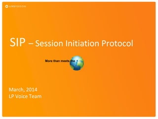 SIP – Session Initiation Protocol
March, 2014
LP Voice Team
More than meets the
 