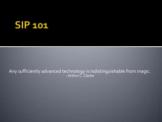 SIP 101Any sufficiently advanced technology is indistinguishable from magic.- Arthur C. Clarke