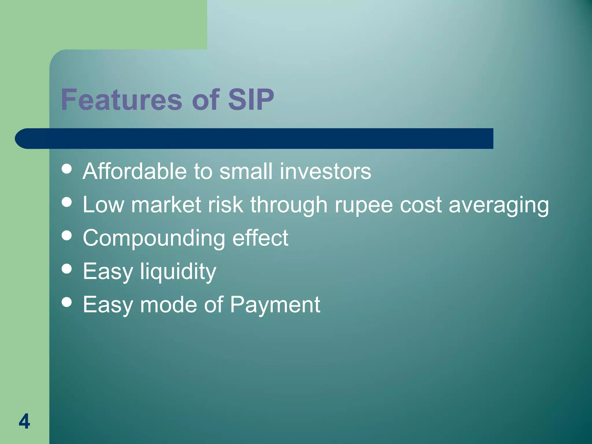 Features of SIP
 Affordable to small investors
 Low market risk through rupee cost averaging
 Compounding effect
 Easy liquidity
 Easy mode of Payment
4
 