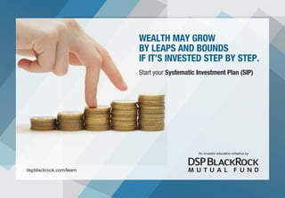 dspblackrock.com/learn
Start your Systematic Investment Plan (SIP)
An investor education initiative by
 