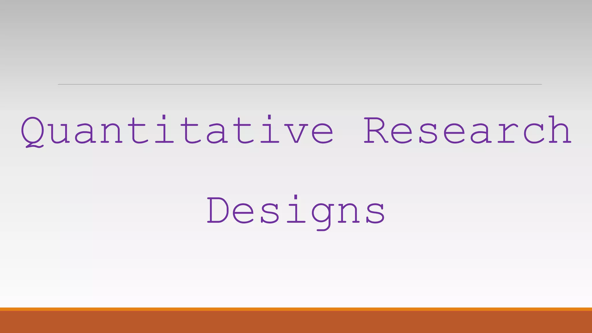 Quantitative Research
Designs
 