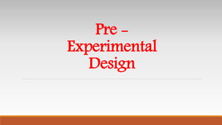 Pre -
Experimental
Design
 