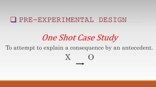 One Shot Case Study
To attempt to explain a consequence by an antecedent.
X O
 