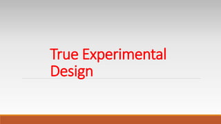 True Experimental
Design
 