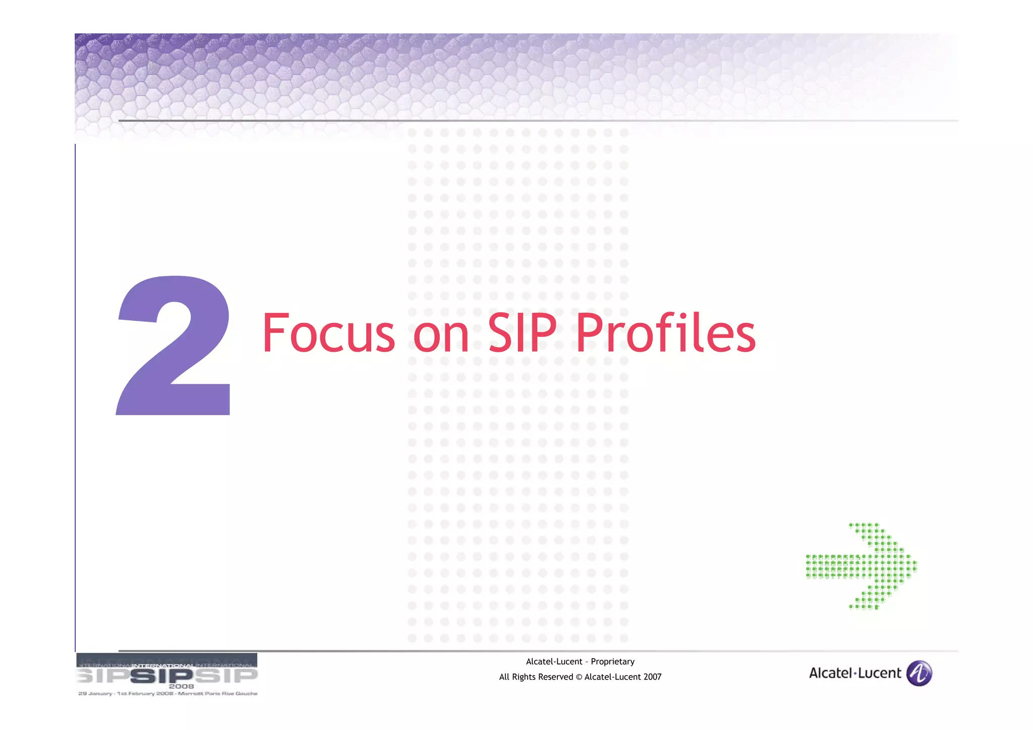Focus on SIP Profiles




                Alcatel-Lucent – Proprietary
          All Rights Reserved © Alcatel-Lucent 2007
 