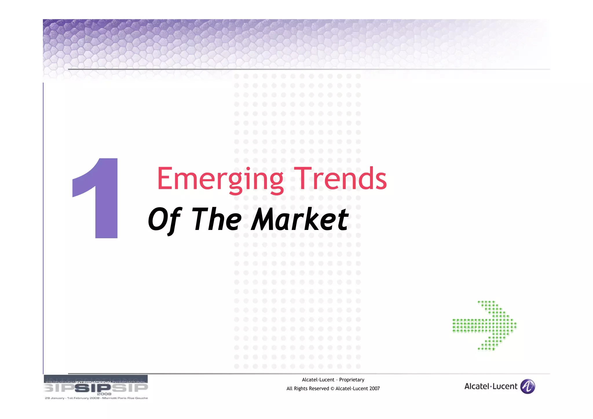 Emerging Trends
Of The Market



              Alcatel-Lucent – Proprietary
        All Rights Reserved © Alcatel-Lucent 2007
 