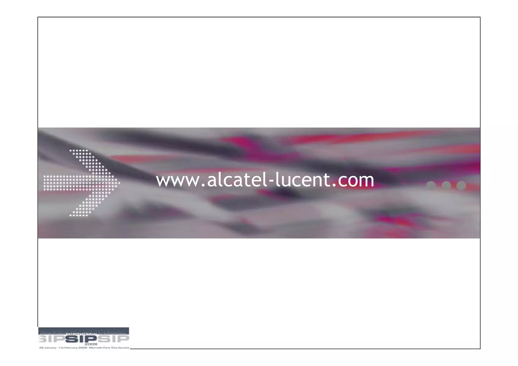 www.alcatel-lucent.com




               Alcatel-Lucent – Proprietary
         All Rights Reserved © Alcatel-Lucent 2007
 